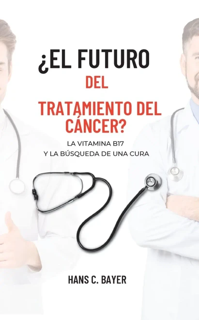 ¿El futuro del tratamiento del cáncer?: La vitamina B17 y la búsqueda de una cura (Spanish Edition)