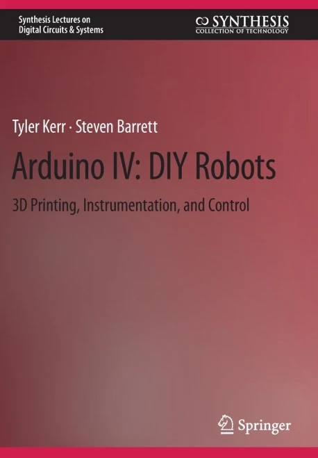 Arduino IV: DIY Robots: 3D Printing, Instrumentation, and Control (Synthesis Lectures on Digital Circuits & Systems)