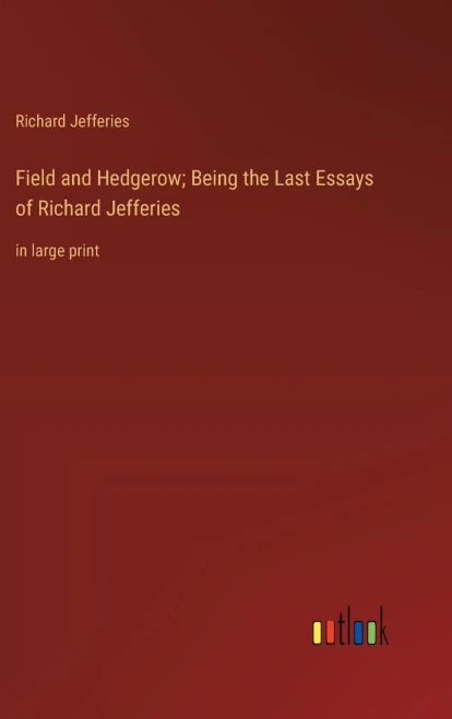Field and Hedgerow; Being the Last Essays of Richard Jefferies: in large print