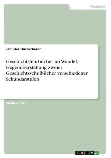 Geschichtslehrbücher im Wandel. Gegenüberstellung zweier Geschichtsschulbücher verschiedener Sekundarstufen (German Edition)