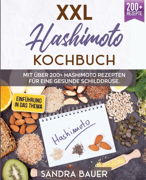 XXL Hashimoto Kochbuch: Mit über 200+ Hashimoto Rezepten für eine gesunde Schilddrüse (German Edition)
