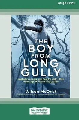 The Boy from Long Gully: Australia's unsung hero from the early 1900s Heroic Age of Antarctic Exploration [16pt Large Print Edition]