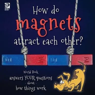 Answer Me This, World Book - World Book Answers Your Questions About How Things Work: How Do Magnets Attract Each Other?