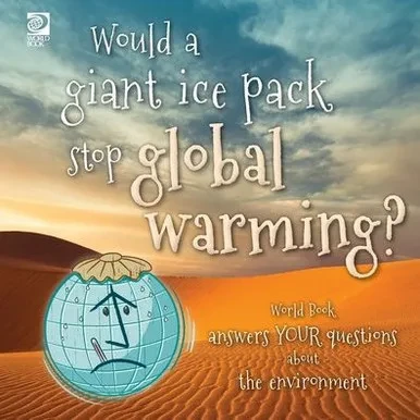 Answer Me This, World Book - World Book Answers Your Questions About the Environment: Would A Giant Ice Pack Stop Global Warming?