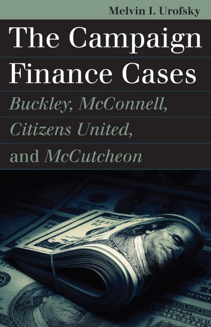 The Campaign Finance Cases: Buckley, McConnell, Citizens United, and McCutcheon (Landmark Law Cases and American Society)