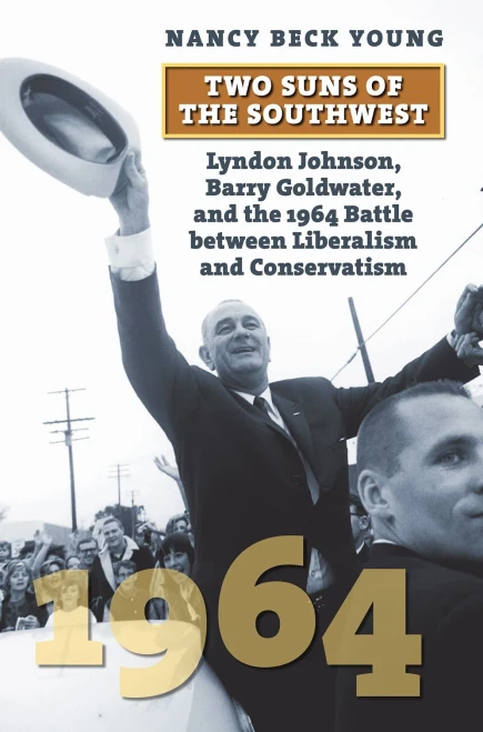 Two Suns of the Southwest: Lyndon Johnson, Barry Goldwater, and the 1964 Battle between Liberalism and Conservatism (American Presidential Elections)