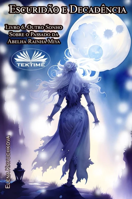 Escuridão e Decadência. Livro 6. Outro Sonho Sobre o Passado da Abelha Rainha Miya (Portuguese Edition)