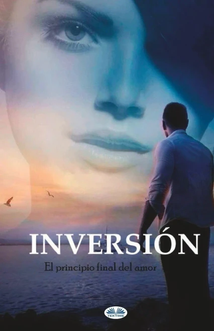 Inversión: El Principio Final Del Amor. (Spanish Edition)
