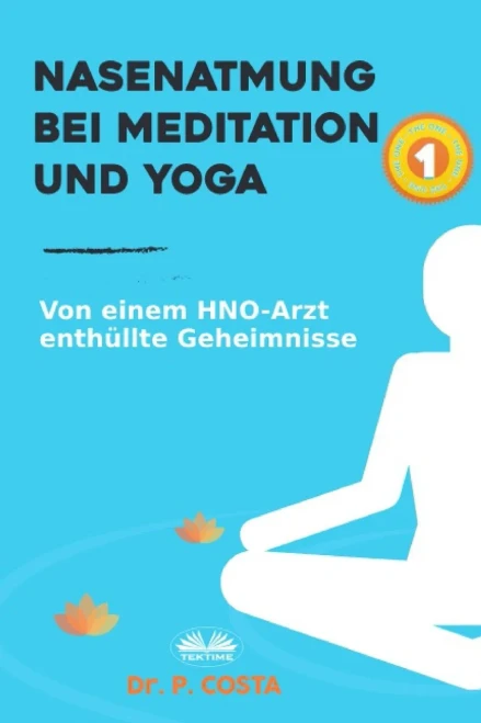 Nasenatmung Bei Meditation Und Yoga: Von Einem HNO-Arzt Enthüllte Geheimnisse (German Edition)