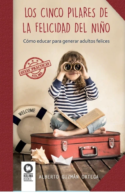 Los cinco pilares de la felicidad del niño: Cómo educar para generar adultos felices (Spanish Edition)