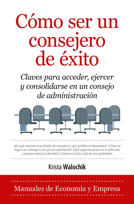 Cómo ser un consejero de Exito: Claves para acceder, ejercer y consolidarse en un consejo de administración. (Spanish Edition)