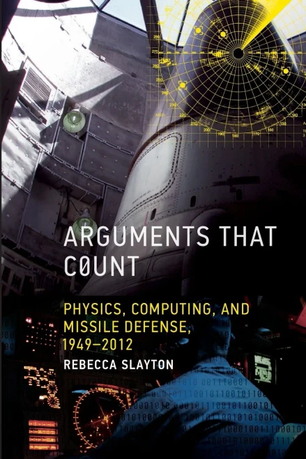Arguments that Count: Physics, Computing, and Missile Defense, 1949-2012