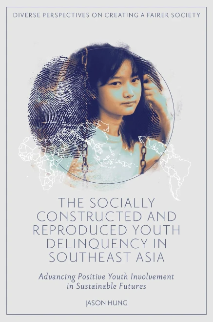 The Socially Constructed and Reproduced Youth Delinquency in Southeast Asia: Advancing Positive Youth Involvement in Sustainable Futures (Diverse Perspectives on Creating a Fairer Society)