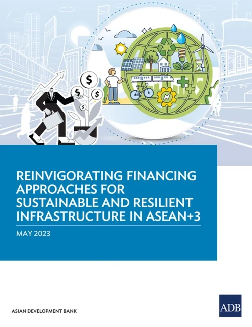 Reinvigorating Financing Approaches for Sustainable and Resilient Infrastructure in ASEAN+3