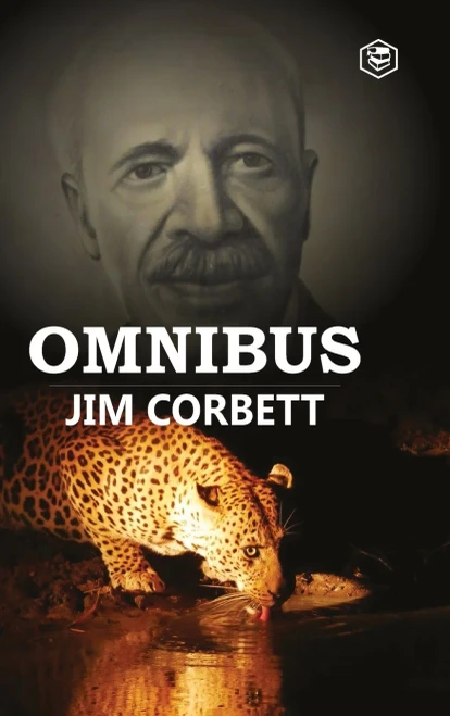 Jim Corbett Omnibus: Man Eaters of Kumaon; The Man-Eating Leopard of Rudraprayag & My India