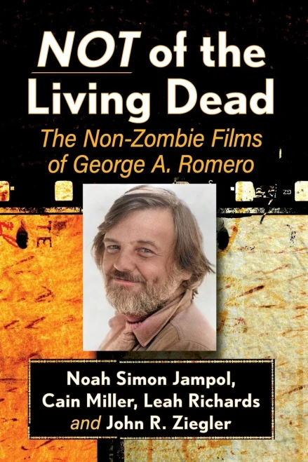 Not of the Living Dead: The Non-Zombie Films of George A. Romero