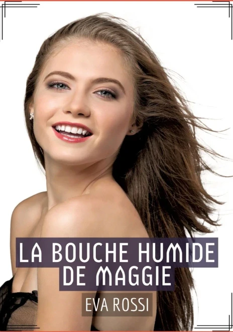 La Bouche Humide de Maggie: REcit Erotique XXX pour Adultes - Histoire de Sexe explicite en Français (French Edition)