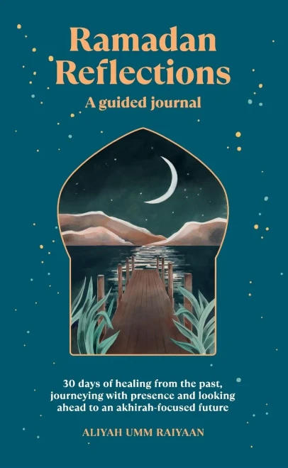Ramadan Reflections: A Guided Journal: 30 days of healing from your past, being present and looking ahead to an akhirah-focused future (Ramadan, Islamic gift for adults)