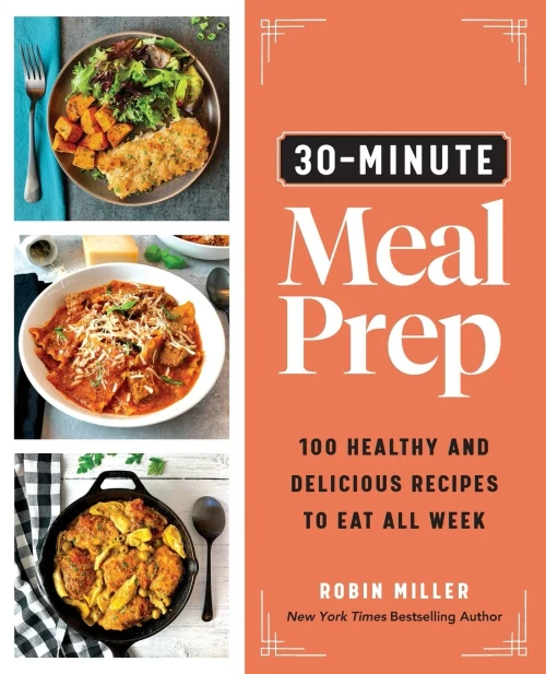 30-Minute Meal Prep: 100 Healthy and Delicious Recipes to Eat All Week (Easy Meal-Prep Cookbook)