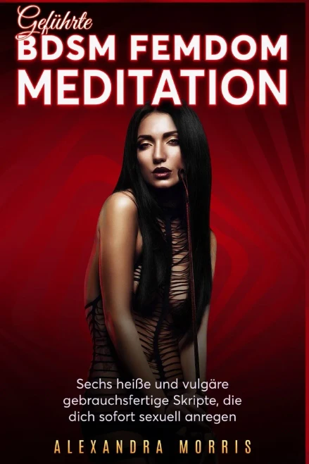 Geführte BDSM Femdom Meditation: Sechs heiße und vulgäre gebrauchsfertige Skripte, die dich sofort sexuell anregen (Geführte Bdsm Meditation) (German Edition)