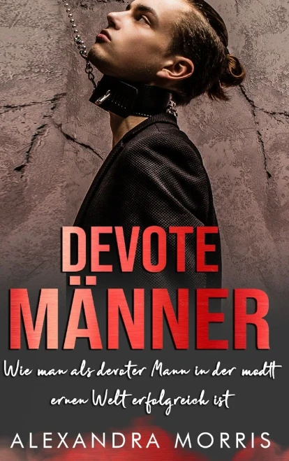 Devote Männer: Wie man als devoter Mann in der modernen Welt erfolgreich ist (Glückliche Femdom-Beziehungen) (German Edition)