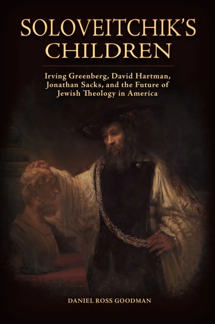 Soloveitchik's Children: Irving Greenberg, David Hartman, Jonathan Sacks, and the Future of Jewish Theology in America (Jews and Judaism: History and Culture)