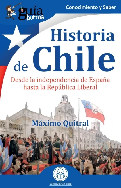 GuíaBurros: Historia de Chile: Desde la independencia de España hasta la República Liberal (Spanish Edition)