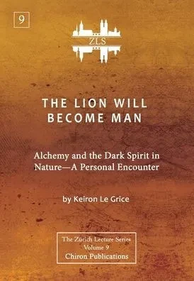 The Lion Will Become Man [ZLS Edition]: Alchemy and the Dark Spirit in Nature-A Personal Encounter