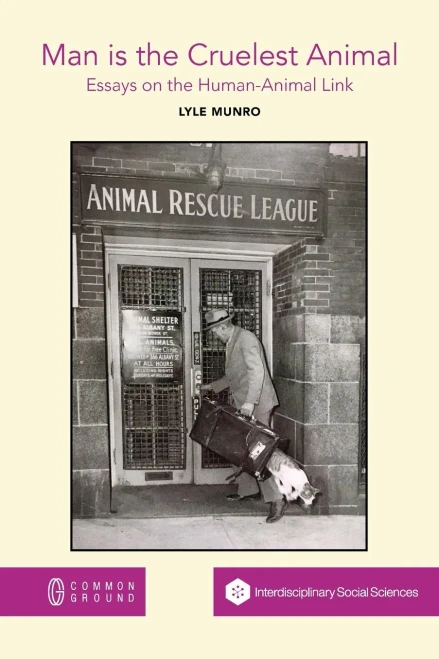 Man is the Cruelest Animal: Essays on the Human-Animal Link