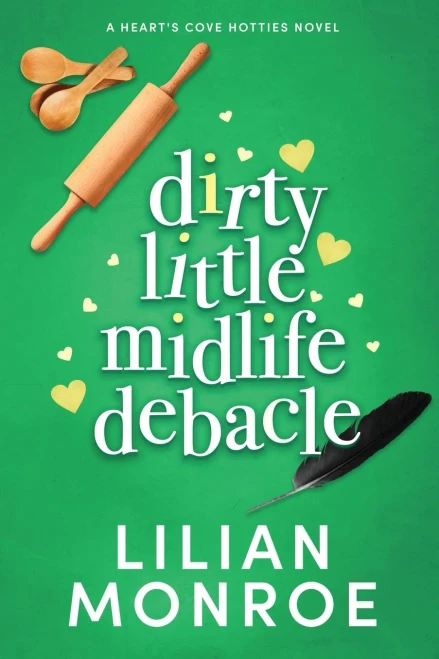 Dirty Little Midlife Debacle: A Deliciously Funny Romantic Comedy (Hearts Cove Hotties)