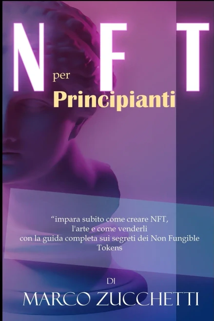 NFT per principianti: impara subito come creare NFT, l'arte e come venderli con la guida completa sui segreti dei Non Fungible Tokens senza rischi (Italian Edition)