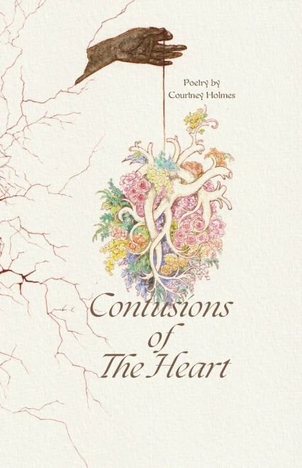 Contusions of The Heart: Poetry by Courtney Holmes