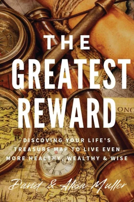 The Greatest Reward: Discovering Your Life's Treasure Map To Live Even More Healthy, Wealthy & Wise
