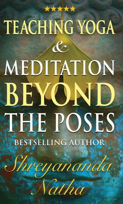 Teaching Yoga and Meditation Beyond the Poses: A unique and practical workbook (Great Yoga Books)