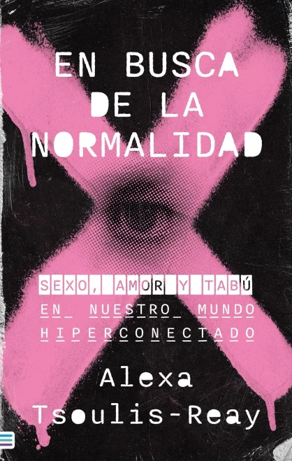 En busca de la normalidad: Sexo, amor y tabú en nuestro mundo hiperconectado (Spanish Edition)