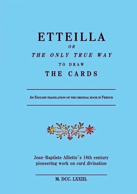 ETTEILLA or the only true way to draw the cards: Jean-Baptiste Alliette´s 18th century pioneering work on card divination