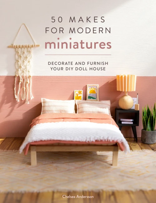 50 Makes for Modern Miniatures: Decorate and furnish your DIY Doll House