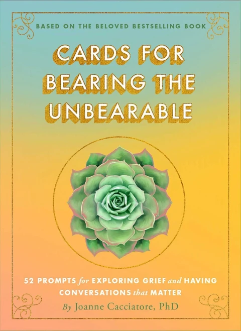 Cards for Bearing the Unbearable: 52 Prompts for Exploring Grief and Having Conversations That Matter