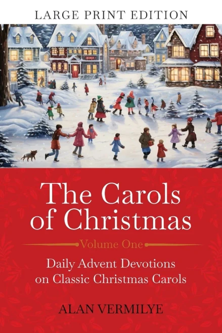 The Carols of Christmas (Large Print Edition): Daily Advent Devotions on Classic Christmas Carols (28-Day Devotional for Christmas and Advent) (The Devotional Hymn Series)
