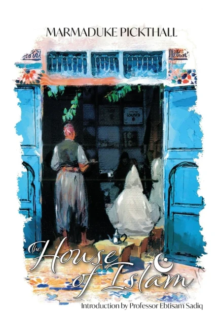 The House of Islam (The Marmaduke Pickthall Collection)