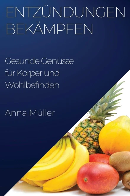 Entzündungen bekämpfen: Gesunde Genüsse für Körper und Wohlbefinden (German Edition)