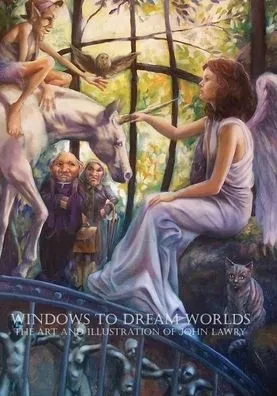 Windows to Dream Worlds: The Art and Illustration of John Lawry