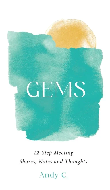 Gems: 12-Step Meeting Shares, Notes and Thoughts (Meditations on Addiction and Recovery)
