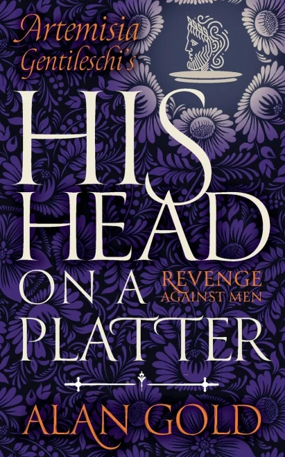 His Head on a Platter: Artemisia Gentileschis Revenge against Men
