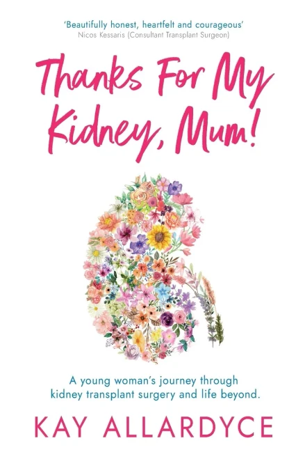 Thanks For My Kidney, Mum!: A young womans journey through kidney transplant surgery and life beyond