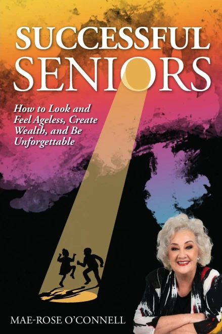 Successful Seniors: How to Look and Feel Ageless, Create Wealth, and Be Unforgettable