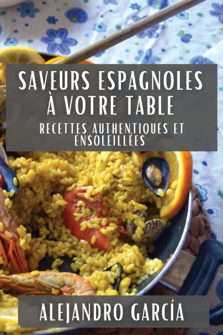 Saveurs Espagnoles à Votre Table: Recettes Authentiques et EnsoleillEes (French Edition)