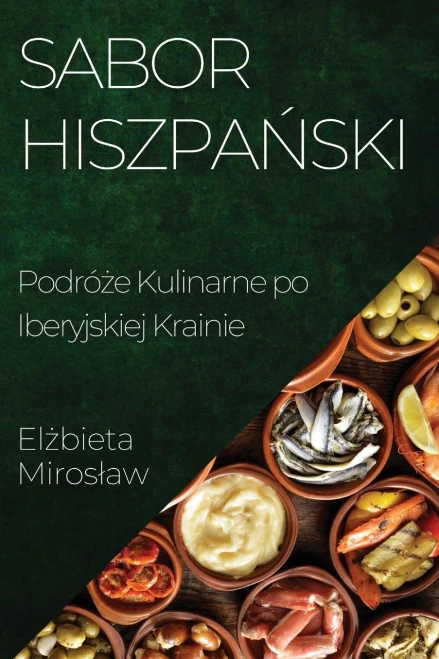 Sabor Hiszpanski: Podróze Kulinarne po Iberyjskiej Krainie (Polish Edition)