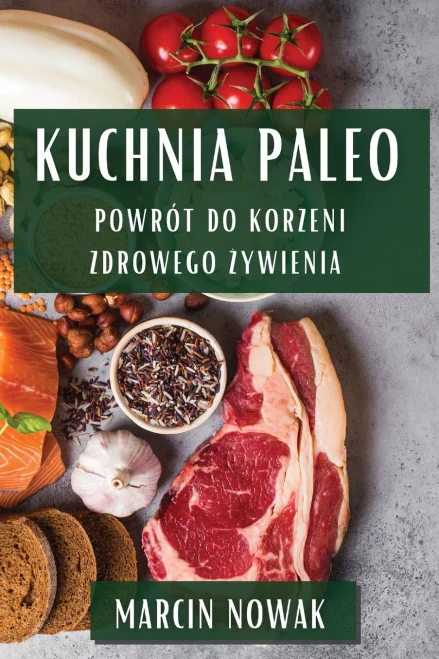 Kuchnia Paleo: Powrót do Korzeni Zdrowego Zywienia (Polish Edition)