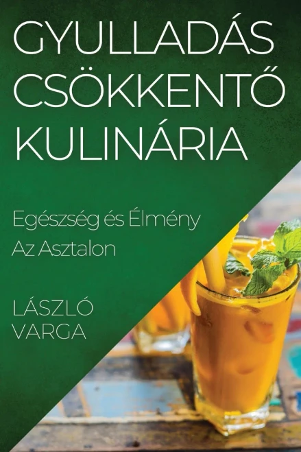 Gyulladás csökkento Kulinária: EgEszsEg Es ElmEny Az Asztalon (Hungarian Edition)